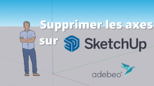 Exemple suppression des axes sur SketchUp